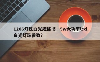 1206灯珠白光规格书，5w大功率led白光灯珠参数？