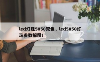 led灯珠5050双色，led5050灯珠参数解释！