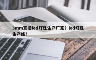 3mm直插led灯珠生产厂家？led灯珠生产线？