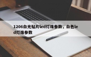 1206白光贴片led灯珠参数，白色led灯珠参数