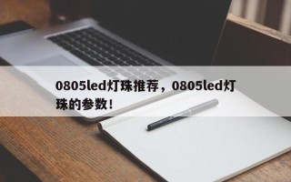 0805led灯珠推荐，0805led灯珠的参数！