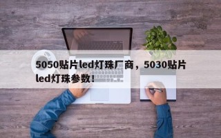 5050贴片led灯珠厂商，5030贴片led灯珠参数！