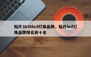 贴片3030led灯珠品牌，贴片led灯珠品牌排名前十名