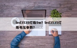 led3535灯珠5w？led3535灯珠电压参数？