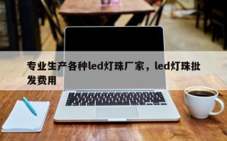 专业生产各种led灯珠厂家，led灯珠批发费用
