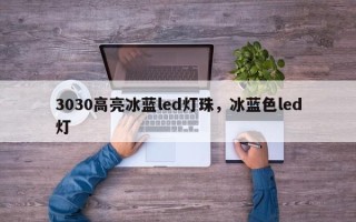 3030高亮冰蓝led灯珠，冰蓝色led灯