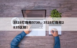 3528灯珠和5730，3528灯珠和2835区别！