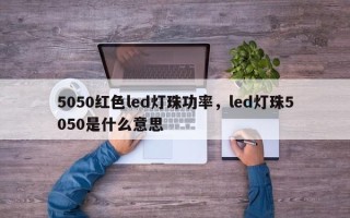 5050红色led灯珠功率，led灯珠5050是什么意思