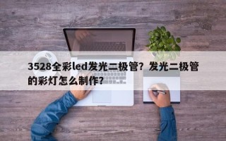 3528全彩led发光二极管？发光二极管的彩灯怎么制作？
