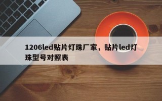 1206led贴片灯珠厂家，贴片led灯珠型号对照表