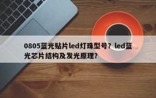 0805蓝光贴片led灯珠型号？led蓝光芯片结构及发光原理？