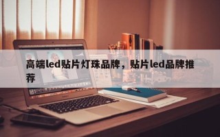 高端led贴片灯珠品牌，贴片led品牌推荐