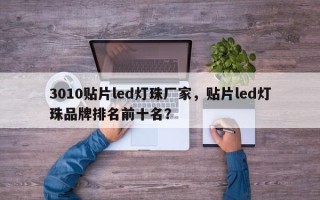 3010贴片led灯珠厂家，贴片led灯珠品牌排名前十名？
