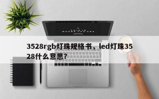3528rgb灯珠规格书，led灯珠3528什么意思？