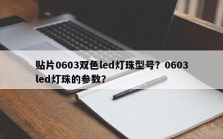 贴片0603双色led灯珠型号？0603led灯珠的参数？
