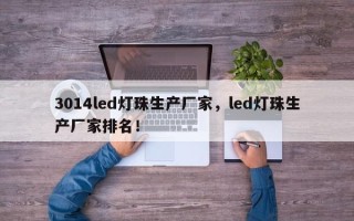 3014led灯珠生产厂家，led灯珠生产厂家排名！