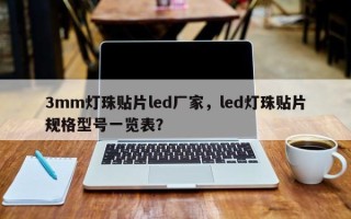 3mm灯珠贴片led厂家，led灯珠贴片规格型号一览表？