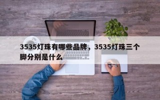 3535灯珠有哪些品牌，3535灯珠三个脚分别是什么