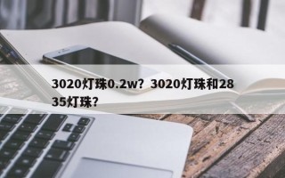 3020灯珠0.2w？3020灯珠和2835灯珠？