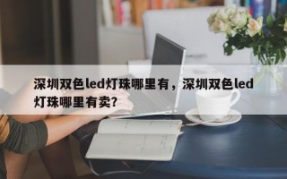 深圳双色led灯珠哪里有，深圳双色led灯珠哪里有卖？