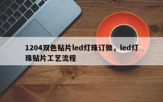 1204双色贴片led灯珠订做，led灯珠贴片工艺流程