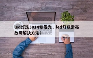 led灯珠3014侧发光，led灯珠常亮故障解决方法？