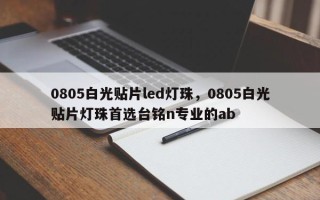 0805白光贴片led灯珠，0805白光贴片灯珠首选台铭n专业的ab