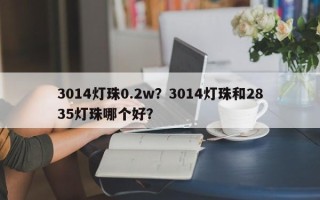 3014灯珠0.2w？3014灯珠和2835灯珠哪个好？