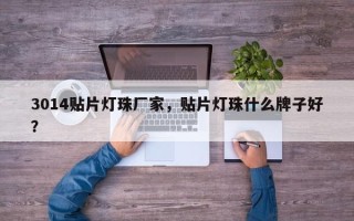 3014贴片灯珠厂家，贴片灯珠什么牌子好？