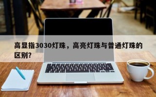 高显指3030灯珠，高亮灯珠与普通灯珠的区别？