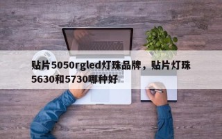 贴片5050rgled灯珠品牌，贴片灯珠5630和5730哪种好