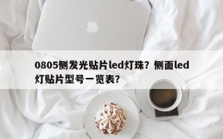 0805侧发光贴片led灯珠？侧面led灯贴片型号一览表？