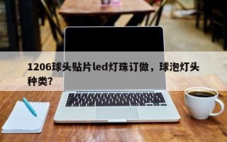 1206球头贴片led灯珠订做，球泡灯头种类？