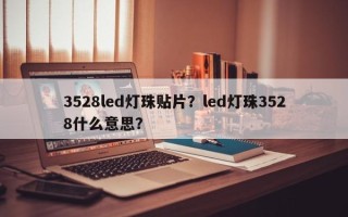 3528led灯珠贴片？led灯珠3528什么意思？