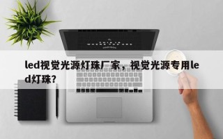 led视觉光源灯珠厂家，视觉光源专用led灯珠？