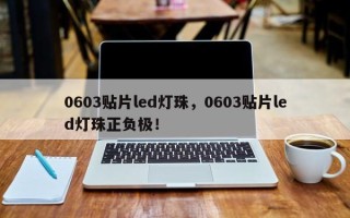 0603贴片led灯珠，0603贴片led灯珠正负极！