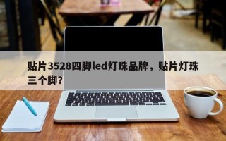 贴片3528四脚led灯珠品牌，贴片灯珠三个脚？