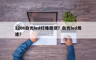1206白光led灯珠现货？白光led用途？
