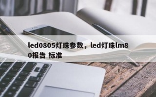 led0805灯珠参数，led灯珠lm80报告 标准