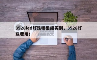 3528led灯珠哪里能买到，3528灯珠费用！