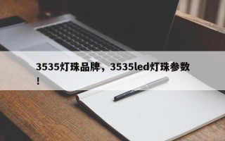 3535灯珠品牌，3535led灯珠参数！