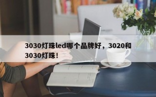 3030灯珠led哪个品牌好，3020和3030灯珠！