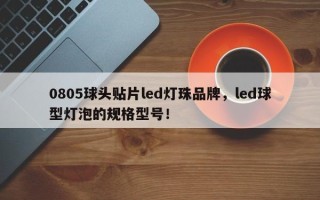 0805球头贴片led灯珠品牌，led球型灯泡的规格型号！