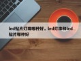 led贴片灯珠哪种好，led灯珠和led贴片哪种好