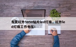 东莞红外5050贴片led灯珠，红外led灯珠工作电压！