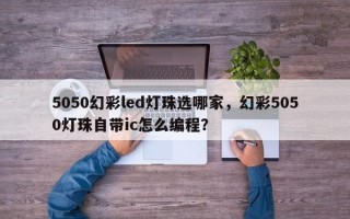 5050幻彩led灯珠选哪家，幻彩5050灯珠自带ic怎么编程？