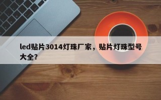 led贴片3014灯珠厂家，贴片灯珠型号大全？