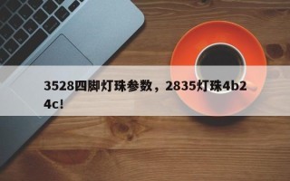 3528四脚灯珠参数，2835灯珠4b24c！