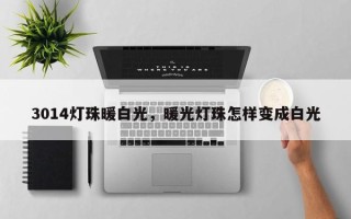 3014灯珠暖白光，暖光灯珠怎样变成白光