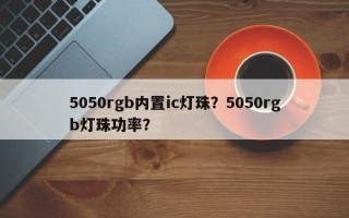 5050rgb内置ic灯珠？5050rgb灯珠功率？